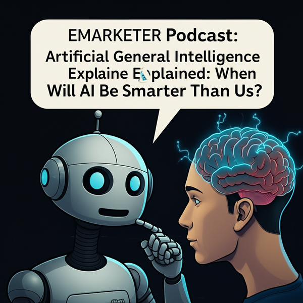 EMARKETER 팟캐스트: 인공일반지능(AGI) 해설 – AI가 우리보다 똑똑해지는 날은 언제일까?